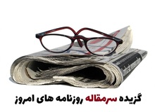گزیده سرمقاله روزنامه های امروز- چهارشنبه ۲۹ دی